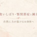 食いしばり・顎関節症と鍼灸｜自然に力が抜けるお身体へ